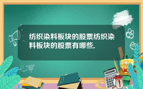 纺织染料板块的股票纺织染料板块的股票有哪些.