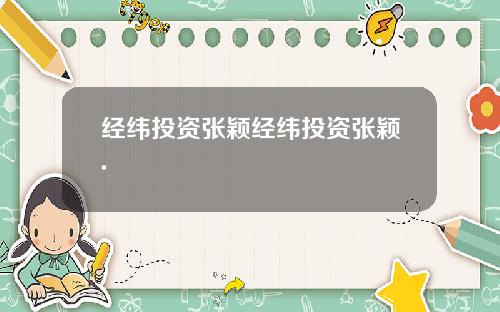 经纬投资张颖经纬投资张颖.