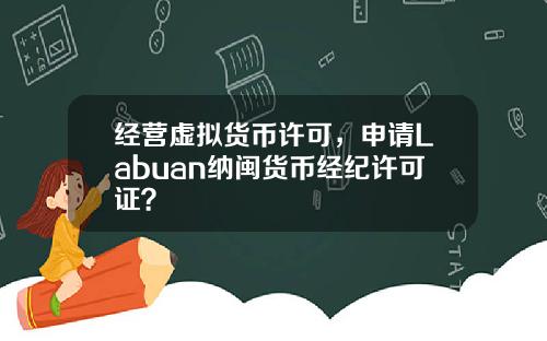 经营虚拟货币许可,申请Labuan纳闽货币经纪许可证?
