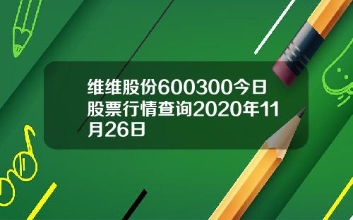 维维股份600300今日股票行情查询2020年11月26日