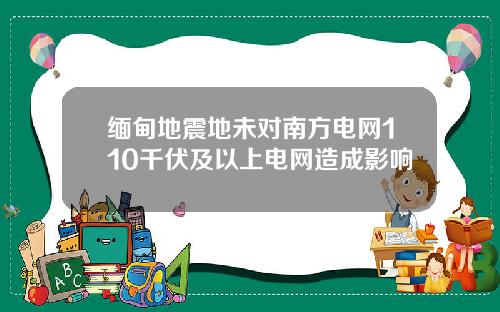 缅甸地震地未对南方电网110千伏及以上电网造成影响