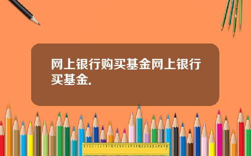 网上银行购买基金网上银行买基金.