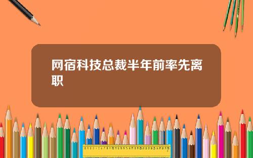网宿科技总裁半年前率先离职