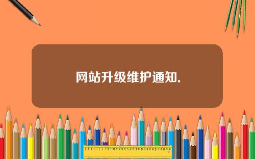 网站升级维护通知.