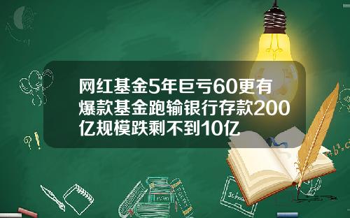 网红基金5年巨亏60更有爆款基金跑输银行存款200亿规模跌剩不到10亿