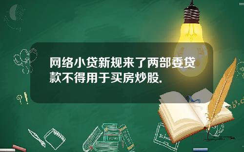 网络小贷新规来了两部委贷款不得用于买房炒股.