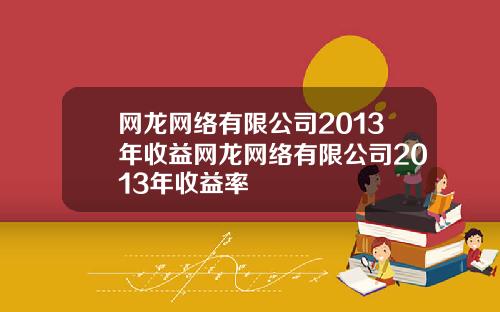 网龙网络有限公司2013年收益网龙网络有限公司2013年收益率