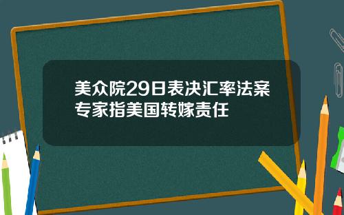 美众院29日表决汇率法案专家指美国转嫁责任