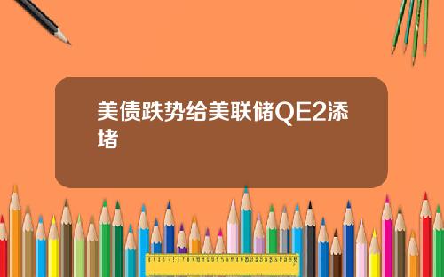 美债跌势给美联储QE2添堵
