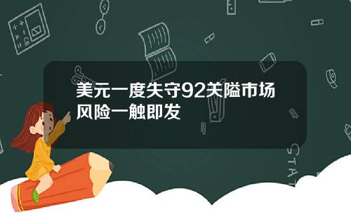 美元一度失守92关隘市场风险一触即发