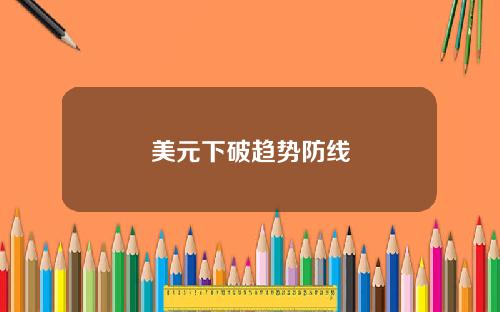 美元下破趋势防线
