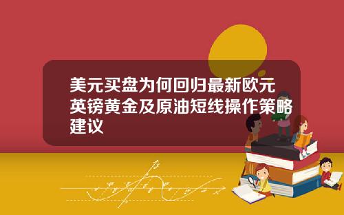 美元买盘为何回归最新欧元英镑黄金及原油短线操作策略建议