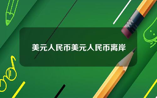 美元人民币美元人民币离岸