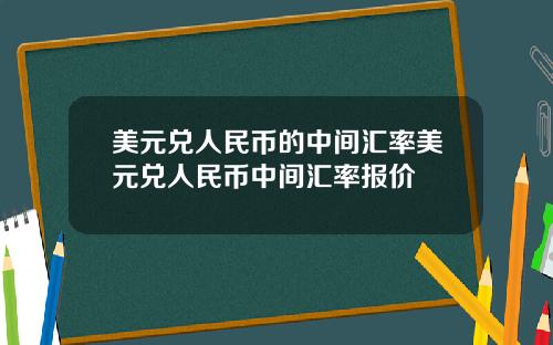 美元兑人民币的中间汇率美元兑人民币中间汇率报价
