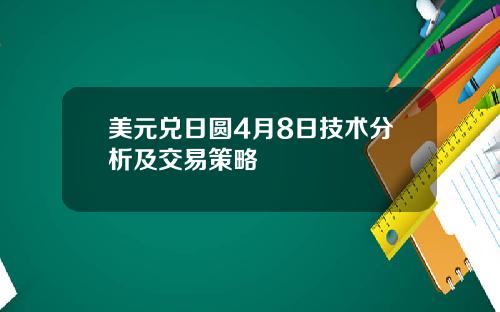美元兑日圆4月8日技术分析及交易策略