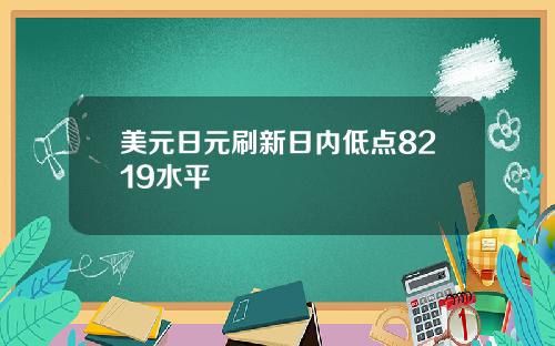 美元日元刷新日内低点8219水平