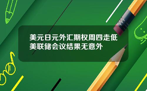 美元日元外汇期权周四走低美联储会议结果无意外
