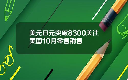 美元日元突破8300关注美国10月零售销售
