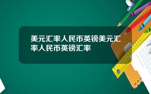 美元汇率人民币英镑美元汇率人民币英镑汇率