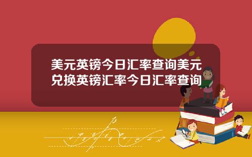 美元英镑今日汇率查询美元兑换英镑汇率今日汇率查询