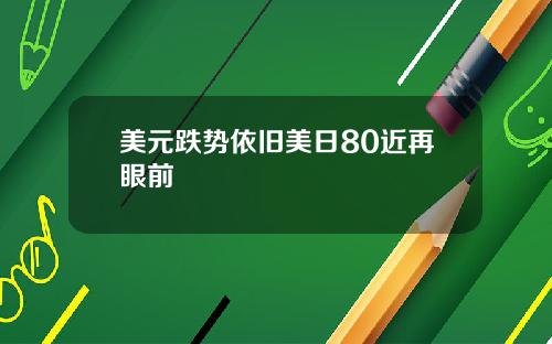 美元跌势依旧美日80近再眼前