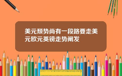美元颓势尚有一段路要走美元欧元英镑走势阐发
