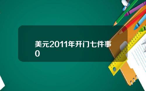 美元2011年开门七件事0