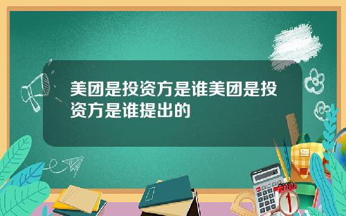 美团是投资方是谁美团是投资方是谁提出的