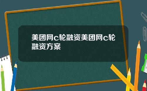 美团网c轮融资美团网c轮融资方案