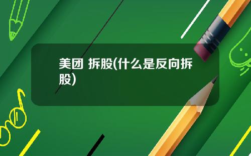 美团 拆股(什么是反向拆股)
