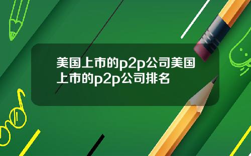 美国上市的p2p公司美国上市的p2p公司排名