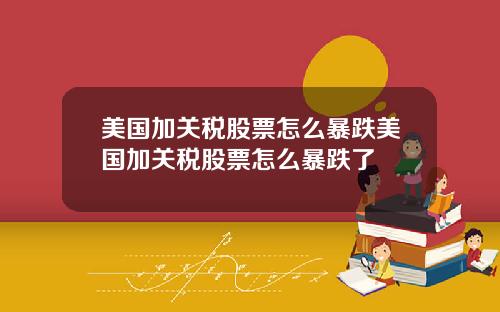 美国加关税股票怎么暴跌美国加关税股票怎么暴跌了
