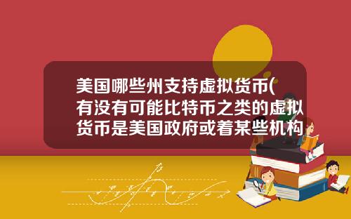 美国哪些州支持虚拟货币(有没有可能比特币之类的虚拟货币是美国政府或着某些机构为了缓解货币超发创造的一个蓄水池?)