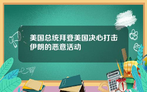 美国总统拜登美国决心打击伊朗的恶意活动