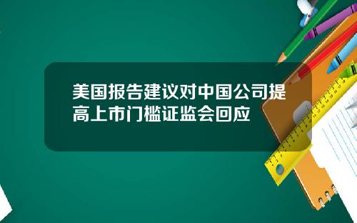 美国报告建议对中国公司提高上市门槛证监会回应