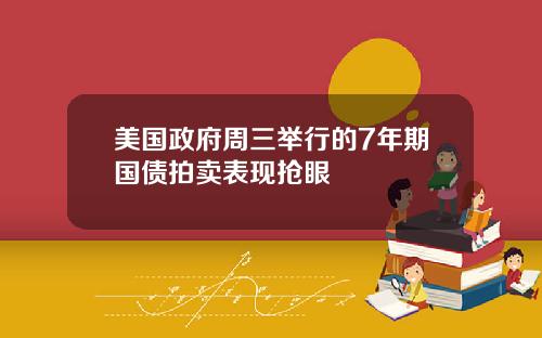 美国政府周三举行的7年期国债拍卖表现抢眼