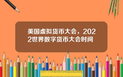 美国虚拟货币大会,2022世界数字货币大会时间