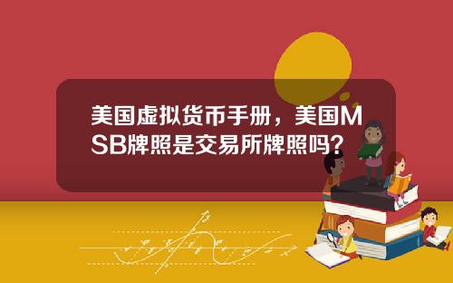 美国虚拟货币手册,美国MSB牌照是交易所牌照吗?
