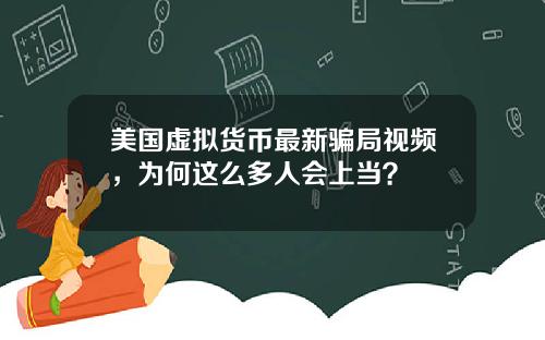 美国虚拟货币最新骗局视频,为何这么多人会上当?