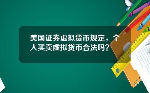 美国证券虚拟货币规定,个人买卖虚拟货币合法吗?