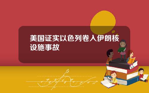 美国证实以色列卷入伊朗核设施事故