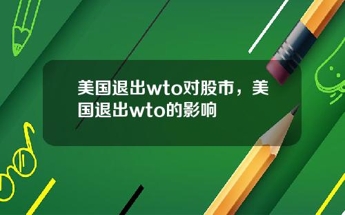 美国退出wto对股市,美国退出wto的影响