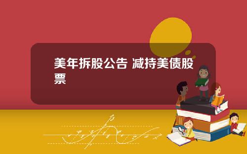 美年拆股公告 减持美债股票