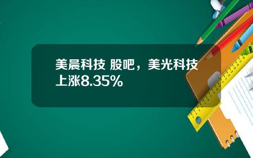美晨科技 股吧,美光科技上涨8.35%