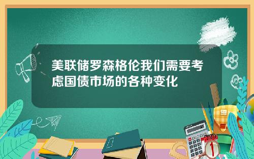 美联储罗森格伦我们需要考虑国债市场的各种变化