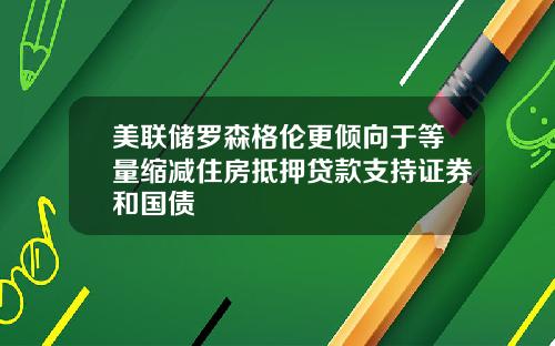 美联储罗森格伦更倾向于等量缩减住房抵押贷款支持证券和国债