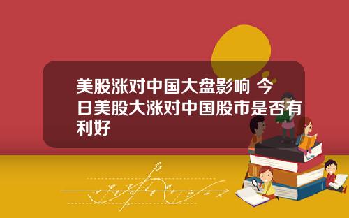 美股涨对中国大盘影响 今日美股大涨对中国股市是否有利好