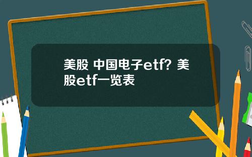 美股 中国电子etf？美股etf一览表