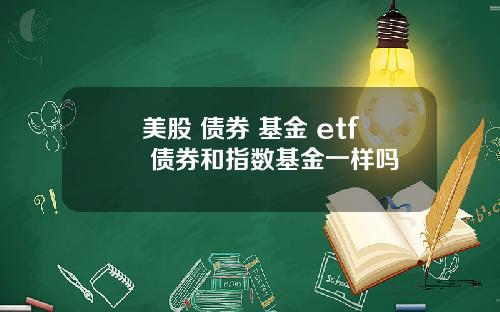 美股 债券 基金 etf 债券和指数基金一样吗