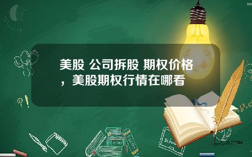 美股 公司拆股 期权价格,美股期权行情在哪看